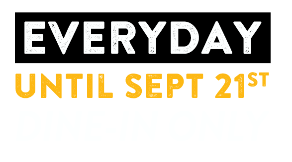 Everyday Until Sept 21 Dine in Only